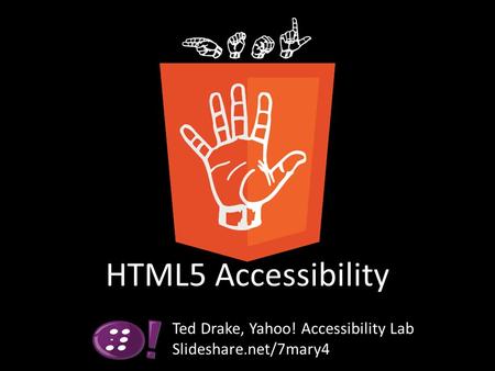 HTML5 Accessibility Ted Drake, Yahoo! Accessibility Lab Slideshare.net/7mary4.