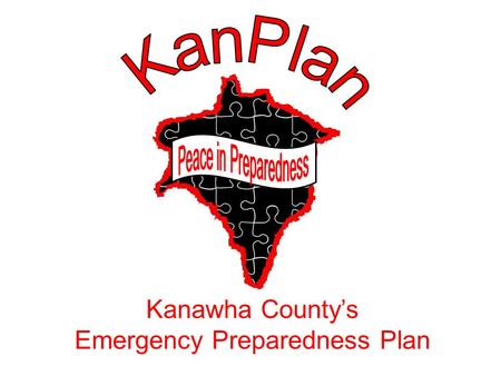 Kanawha County’s Emergency Preparedness Plan. Planning is bringing the future into the present so you can do something about it now. Alan Lakein Time.