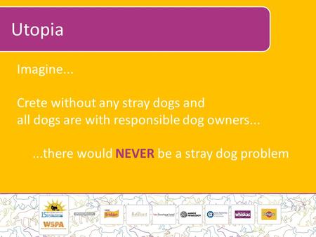 Utopia Imagine... Crete without any stray dogs and all dogs are with responsible dog owners......there would NEVER be a stray dog problem.