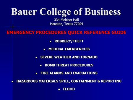 Bauer College of Business 334 Melcher Hall Houston, Texas 77204 EMERGENCY PROCEDURES QUICK REFERENCE GUIDE ROBBERY/THEFT ROBBERY/THEFT MEDICAL EMERGENCIES.