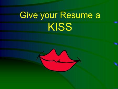 Give your Resume a KISS K KEEP I IT S SHORT AND S SIMPLE.