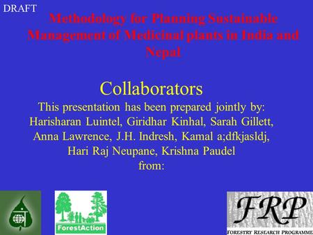 DRAFT Methodology for Planning Sustainable Management of Medicinal plants in India and Nepal Collaborators This presentation has been prepared jointly.
