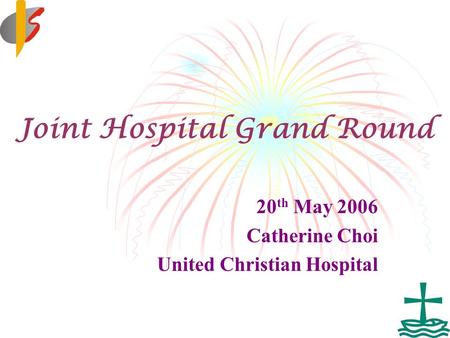 Joint Hospital Grand Round 20 th May 2006 Catherine Choi United Christian Hospital.