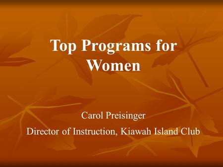 Top Programs for Women Carol Preisinger Director of Instruction, Kiawah Island Club.
