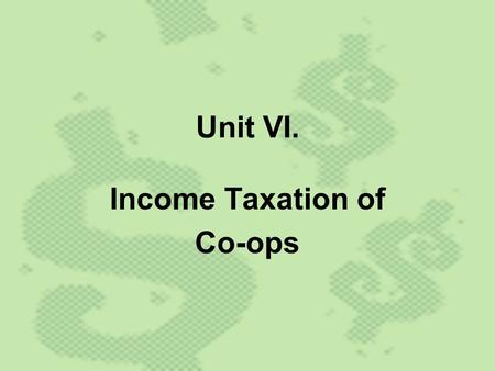 Unit VI. Income Taxation of Co-ops. Much confusion about the income taxation of co-ops exists. Example Misconception: “These super co-ops (22 largest)