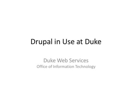 Drupal in Use at Duke Duke Web Services Office of Information Technology.