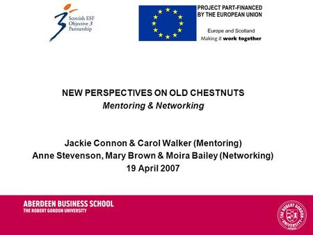 NEW PERSPECTIVES ON OLD CHESTNUTS Mentoring & Networking Jackie Connon & Carol Walker (Mentoring) Anne Stevenson, Mary Brown & Moira Bailey (Networking)