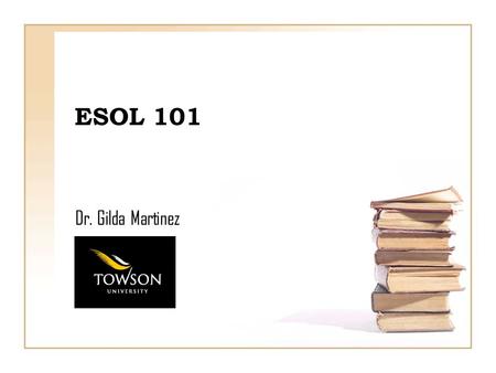 ESOL 101 Dr. Gilda Martinez. Myths or Realities About ELL? 1.Most ELL children were born outside of the U.S. 2.Learning a second language is entirely.