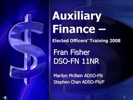Fran Fisher DSO-FN 11NR Marilyn McBain ADSO-FN Stephen Chan ADSO-FN/F Auxiliary Finance – Elected Officers’ Training 2008 1.