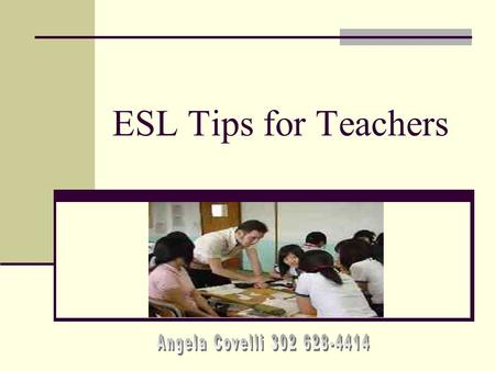 ESL Tips for Teachers Angela Covelli 302 628-4414.
