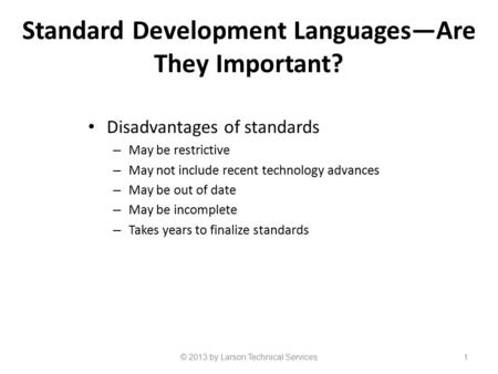 Standard Development Languages—Are They Important? Disadvantages of standards – May be restrictive – May not include recent technology advances – May be.