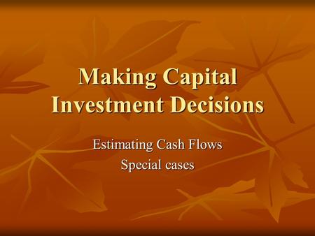 Making Capital Investment Decisions Estimating Cash Flows Special cases.