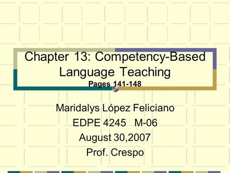Chapter 13: Competency-Based Language Teaching Pages 141-148 Maridalys López Feliciano EDPE 4245 M-06 August 30,2007 Prof. Crespo.