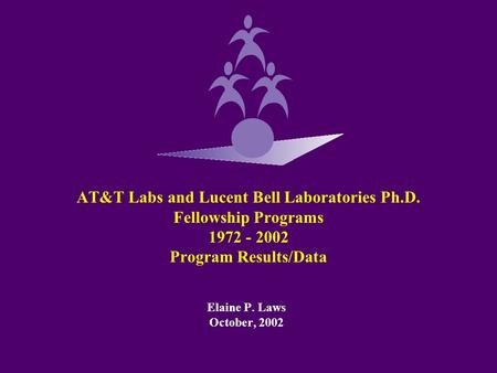 AT&T Labs and Lucent Bell Laboratories Ph.D. Fellowship Programs 1972 - 2002 Program Results/Data Elaine P. Laws October, 2002.
