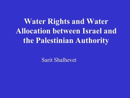 Water Rights and Water Allocation between Israel and the Palestinian Authority Sarit Shalhevet.
