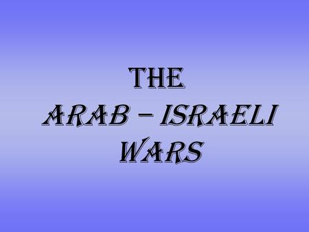 The Arab – Israeli wars. Before we can begin looking at the Arab- Israeli Wars, we first need to know about the UN…