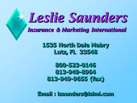 Leslie Saunders Insurance & Marketing International 1535 North Dale Mabry Lutz, FL 33548 800-523-0146 813-949-8964 813-949-9655 (fax) E mail :