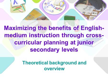 Maximizing the benefits of English- medium instruction through cross- curricular planning at junior secondary levels Theoretical background and overview.
