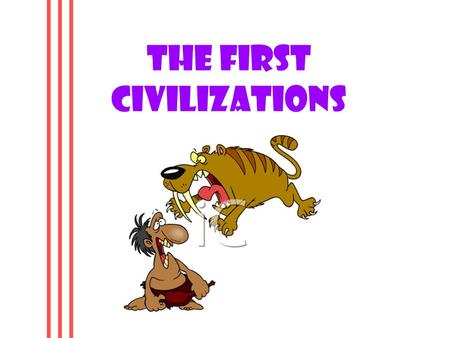 The First Civilizations. Think about the Big Picture You need to understand why the development of more stable civilizations was so significant, and the.