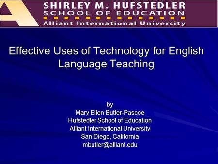 Effective Uses of Technology for English Language Teaching by Mary Ellen Butler-Pascoe Hufstedler School of Education Alliant International University.