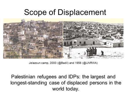 Scope of Displacement Jelazoun camp, 2000 and 1956 Palestinian refugees and IDPs: the largest and longest-standing case of displaced.