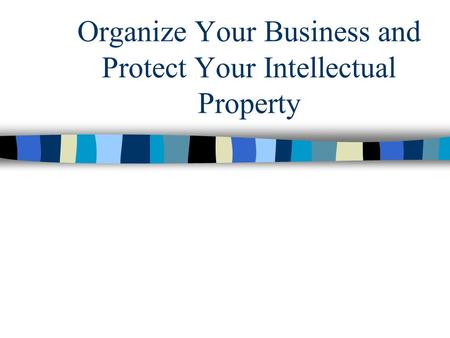 Organize Your Business and Protect Your Intellectual Property