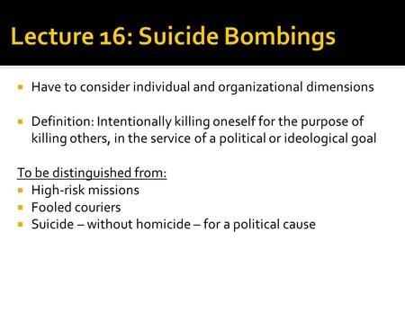  Have to consider individual and organizational dimensions  Definition: Intentionally killing oneself for the purpose of killing others, in the service.