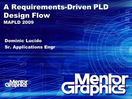 A Requirements-Driven PLD Design Flow MAPLD 2009 Dominic Lucido Sr. Applications Engr.