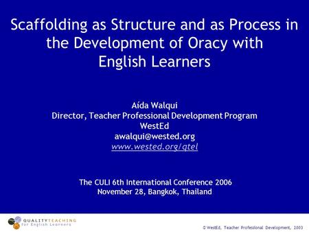 Scaffolding as Structure and as Process in the Development of Oracy with English Learners Aída Walqui Director, Teacher Professional Development Program.