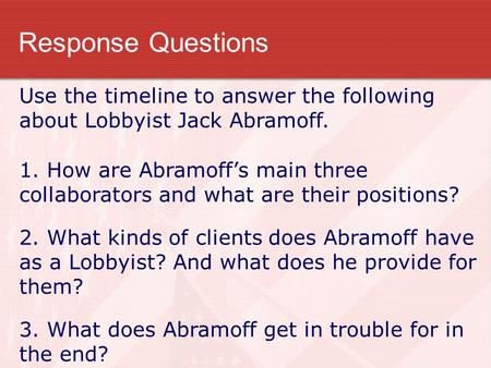 Response Questions Use the timeline to answer the following about Lobbyist Jack Abramoff. 2. What kinds of clients does Abramoff have as a Lobbyist? And.
