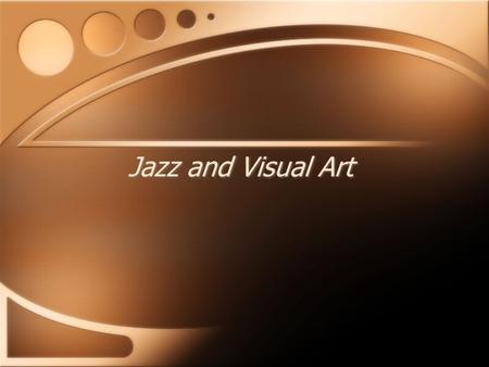 Jazz and Visual Art. Abstractionism Abstractionism - What is it? Abstract art is now generally understood to mean art that does not depict objects in.