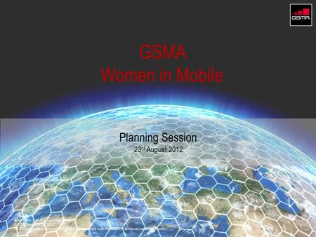 GSMA Women in Mobile Planning Session 23rd August 2012 GSMA 2012.