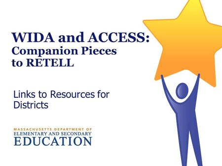 WIDA and ACCESS: Companion Pieces to RETELL Links to Resources for Districts.