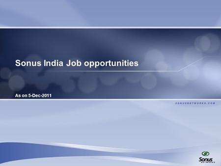 Sonus India Job opportunities As on 5-Dec-2011. 2 IOT Positions Code – IOT Automation Years of experience – 2- 5 years Responsibilities:  Independently.