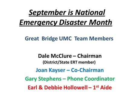 September is National Emergency Disaster Month Great Bridge UMC Team Members Dale McClure – Chairman (District/State ERT member) Joan Kayser – Co-Chairman.