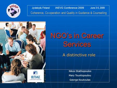Jyväskylä, Finland IAEVG Conference 2009 June 3-5, 2009 Coherence, Co-operation and Quality in Guidance & Counselling NGO’s in Career Services A distinctive.