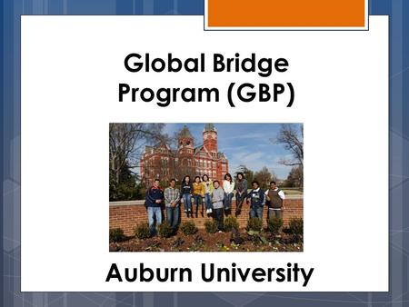 Global Bridge Program (GBP) Auburn University. Purpose : Normally, to be admitted to an undergraduate degree program, an international student must have: