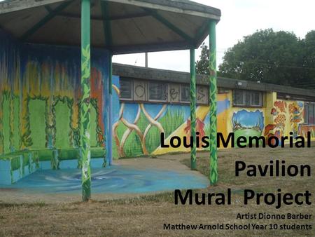 Louis Memorial Pavilion Mural Project Artist Dionne Barber Matthew Arnold School Year 10 students.