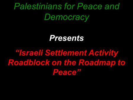 Palestinians for Peace and Democracy Presents “Israeli Settlement Activity Roadblock on the Roadmap to Peace”
