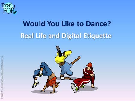 Would You Like to Dance? Real Life and Digital Etiquette © 2009-2015 BrainPOP ESL, LLC. All rights reserved.
