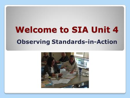 Welcome to SIA Unit 4 Observing Standards-in-Action.