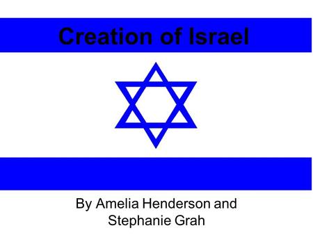 Creation of Israel By Amelia Henderson and Stephanie Grah.