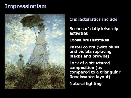 Characteristics include: Scenes of daily leisurely activities Loose brushstrokes Pastel colors (with blues and violets replacing blacks and browns) Lack.