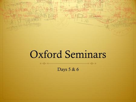 Oxford Seminars Days 5 & 6. Odds & Ends  Review Packet  Practicum Questions?  Lunch Tomorrow.