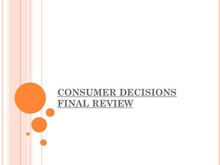 CONSUMER DECISIONS FINAL REVIEW. 1. Define values and give an example. Principle or qualities that you find worthwhile or desirable 2.Define goal. Something.