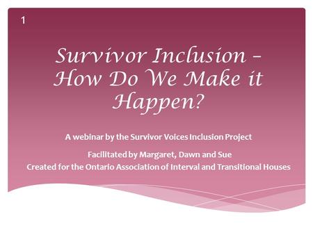 Survivor Inclusion – How Do We Make it Happen? A webinar by the Survivor Voices Inclusion Project Facilitated by Margaret, Dawn and Sue Created for the.