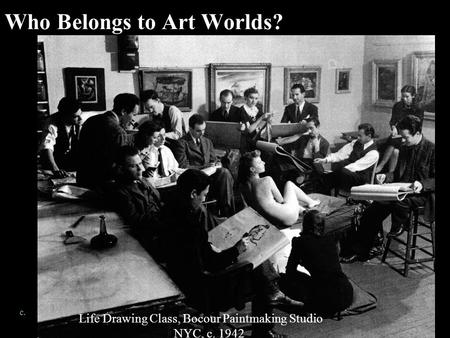 Who Belongs to Art Worlds? Life Drawing Class, Bocour Paintmaking Studio NYC, c. 1942 c.
