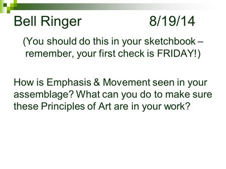 Bell Ringer				8/19/14 (You should do this in your sketchbook – remember, your first check is FRIDAY!) How is Emphasis & Movement seen in your assemblage?