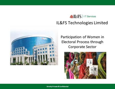 Participation of Women in Electoral Process through Corporate Sector Strictly Private & Confidential IL&FS Technologies Limited.