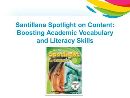 Santillana Spotlight on Content: Boosting Academic Vocabulary and Literacy Skills.